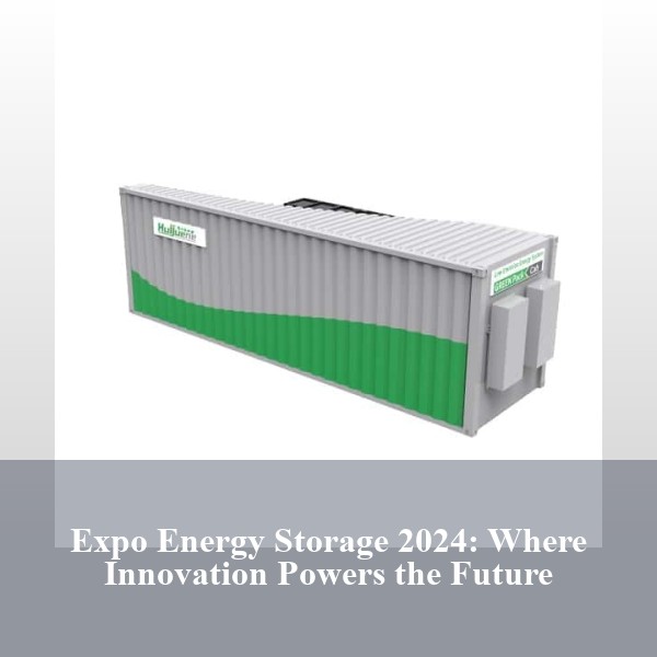 Expo Energy Storage 2024: Where Innovation Powers the Future
